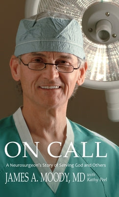 On Call: A Neurosurgeon's Story of Serving God and Others by Moody, James A.