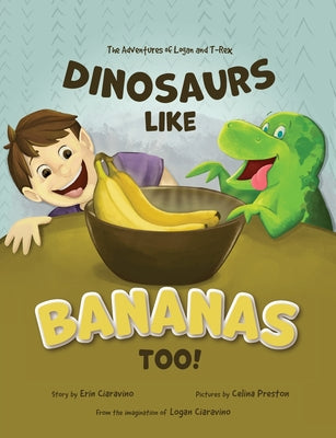 Dinosaurs Like Bananas Too!: The Adventures of Logan and T-Rex by Ciaravino, Erin