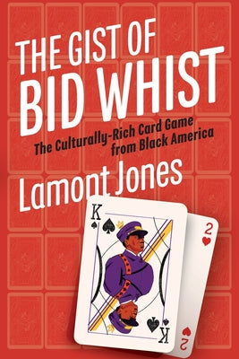 The Gist of Bid Whist: The Culturally-Rich Card Game from Black America by Jones, Lamont