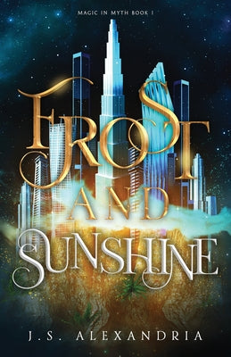 Frost and Sunshine: Magic in Myth #1 by Alexandria, J. S.