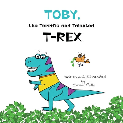 Toby, the Terrific and Talented T-Rex: An Adventure about Understanding Our Senses and How They Can Sometimes Feel Scary by Mills, Susan