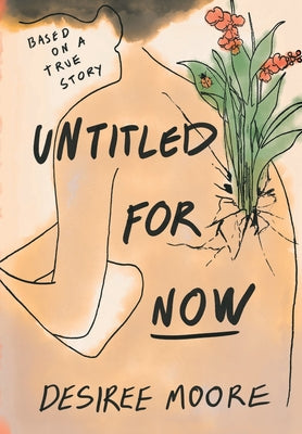 Untitled for Now: Based on a True Story by Moore, Desiree