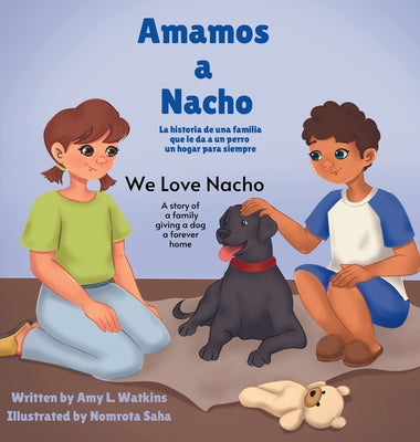 Amamos a Nacho/We Love Nacho Bilingual Spanish/English Edition: La Historia de una Familia Que le Da a un Perro un Hogar para Siempre/a Story of a Fam by Watkins, Amy L.