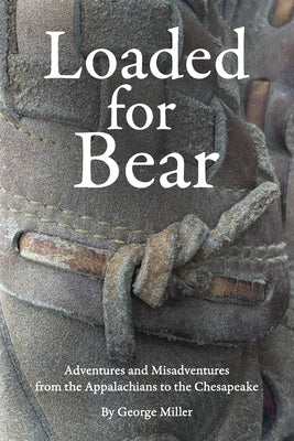 Loaded for Bear: Adventures and Misadventures from the Appalachians to the Chesapeake by Miller, George