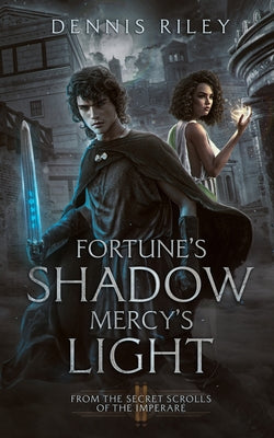 Fortune's Shadow, Mercy's Light: From the Secret Scrolls of the Imperaré by Riley, Dennis
