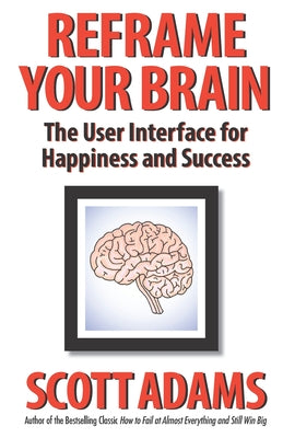Reframe Your Brain: The User Interface for Happiness and Success by Lisec, Joshua