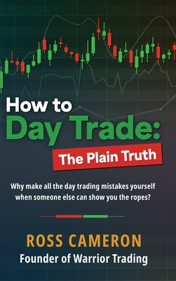 How to Day Trade: The Plain Truth by Cameron, Ross