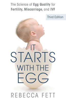 It Starts with the Egg: The Science of Egg Quality for Fertility, Miscarriage, and IVF (Third Edition) by Fett, Rebecca