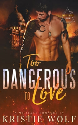 Too Dangerous to Love (Project VIPER Book One) by Wolf, Kristie