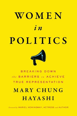 Women in Politics: Breaking Down the Barriers to Achieve True Representation by Hayashi, Mary Chung