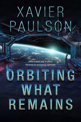 Orbiting What Remains by Paulson, Xavier