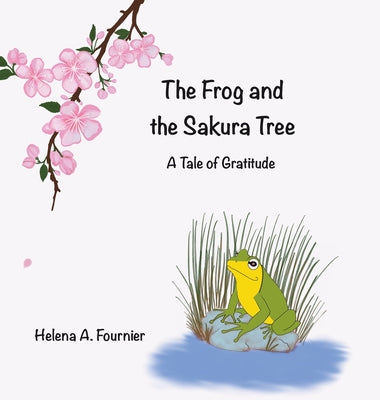 The Frog and the Sakura Tree -A Tale of Gratitude by Fournier, Helena A.