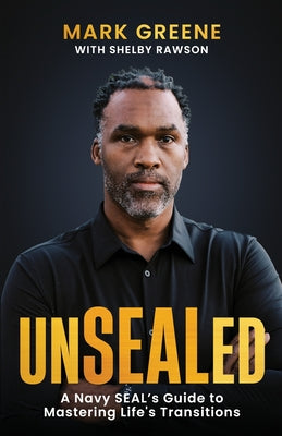 Unsealed: A Navy SEAL's Guide to Mastering Life's Transitions by Greene, Mark