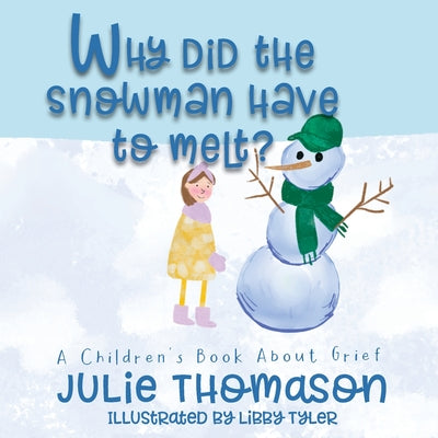 Why Did the Snowman Have to Melt? A Children's Book About Grief by Thomason, Julie
