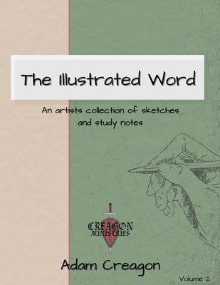 The Illustrated Word: An Artists Collection of Sketches and Study Notes by Creagon, Adam