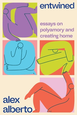 Entwined: Essays on Polyamory and Creating Home by Alberto, Alex