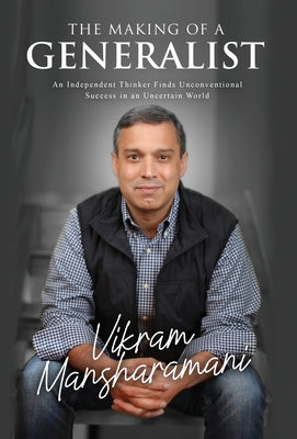 The Making of a Generalist: An Independent Thinker Finds Unconventional Success in an Uncertain World by Mansharamani, Vikram