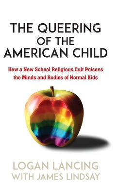 The Queering of the American Child: How a New School Religious Cult Poisons the Minds and Bodies of Normal Kids by Lancing, Logan