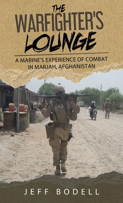 The Warfighter's Lounge: A Marine's Experience of Combat in Marjah, Afghanistan by Bodell, Jeff