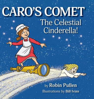 Caro's Comet: The Celestial Cinderella by Pullen, Robin