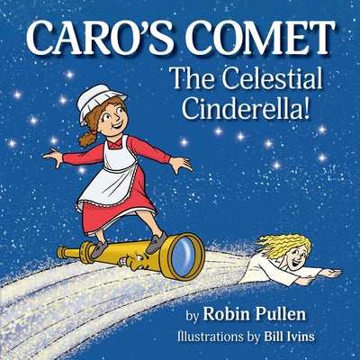 Caro's Comet: The Celestial Cinderella by Pullen, Robin