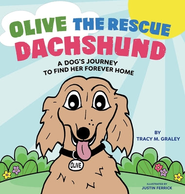 Olive the Rescue Dachshund: A Dog's Journey to Find Her Forever Home by Graley, Tracy M.