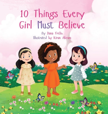 10 Things Every Girl Must Believe by Frelix, Dana K.