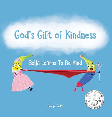 God's Gift of Kindness: Bella Learns To Be Kind by Toolan, George