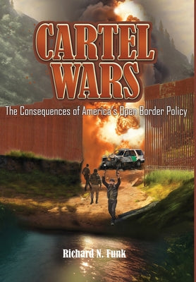 Cartel Wars: The Consequences of America's Open Border Policy by Funk, Richard N.