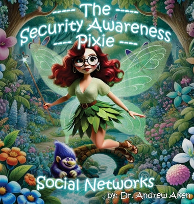 The Security Awareness Pixie - Social Networks: A Guide for Improving Children's Online Safety, Privacy, and Security by Aken, Andrew