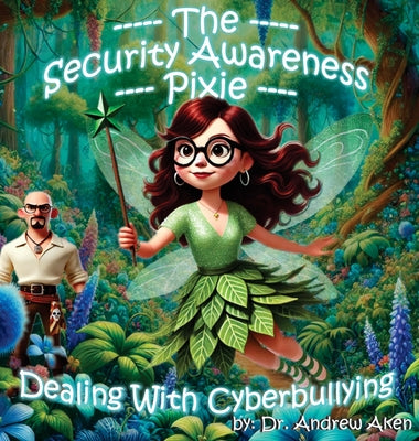 The Security Awareness Pixie - Dealing with Cyberbullying: A Guide for Improving Children's Online Safety, Privacy, and Security by Aken, Andrew