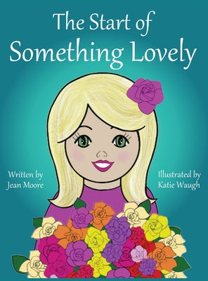 The Start of Something Lovely: Sharing Kindness and Flowers in Kindergarten by Moore, Jean