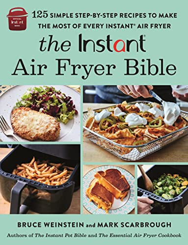 The Instant(r) Air Fryer Bible: 125 Simple Step-By-Step Recipes to Make the Most of Every Instant(r) Air Fryer -- Bruce Weinstein - Paperback