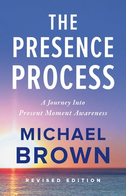 The Presence Process: A Journey Into Present Moment Awareness by Brown, Michael
