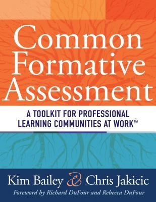 Common Formative Assessment: A Toolkit for Professional Learning Communities at Work by Bailey, Kim