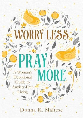 Worry Less, Pray More by Maltese, Donna K.