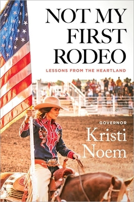 Not My First Rodeo: Lessons from the Heartland by Noem, Kristi