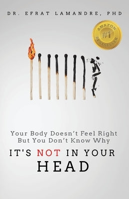 It's NOT In Your Head: Your Body Doesn't Feel Right But You Don't Know Why by Lamandre, Efrat