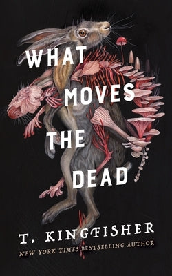 What Moves the Dead by Kingfisher, T.