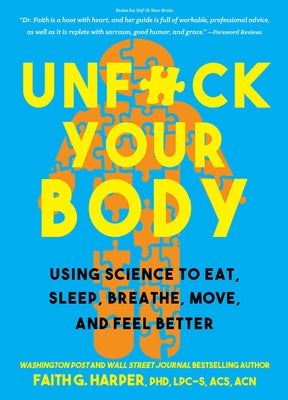 Unfuck Your Body: Using Science to Reconnect Your Body and Mind to Eat, Sleep, Breathe, Move, and Feel Better by Harper Phd Lpc-S, Acs Acn, Faith