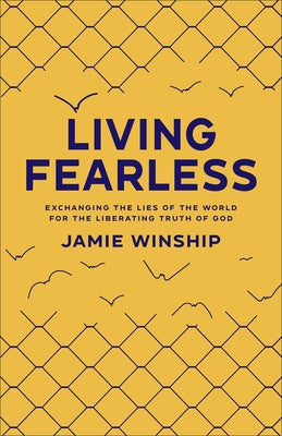 Living Fearless: Exchanging the Lies of the World for the Liberating Truth of God by Winship, Jamie