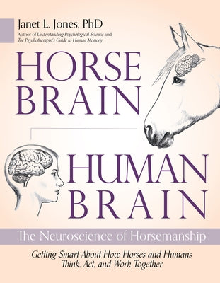 Horse Brain, Human Brain: The Neuroscience of Horsemanship by Jones, Janet