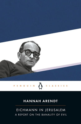 Eichmann in Jerusalem: A Report on the Banality of Evil by Arendt, Hannah