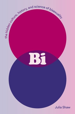 Bi: The Hidden Culture, History, and Science of Bisexuality by Shaw, Julia