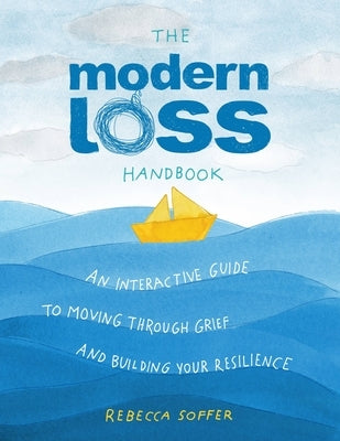 The Modern Loss Handbook: An Interactive Guide to Moving Through Grief and Building Your Resilience by Soffer, Rebecca