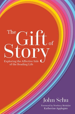 The Gift of Story: Exploring the Affective Side of the Reading Life by Schu, John