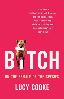 Bitch: On the Female of the Species by Cooke, Lucy