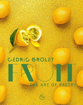 Fruit: The Art of Pastry by Grolet, Cedric