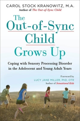 The Out-Of-Sync Child Grows Up: Coping with Sensory Processing Disorder in the Adolescent and Young Adult Years by Stock Kranowitz, Carol