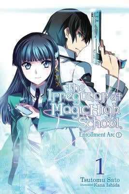 The Irregular at Magic High School, Vol. 1 (Light Novel): Enrollment Arc, Part I by Satou, Tsutomu